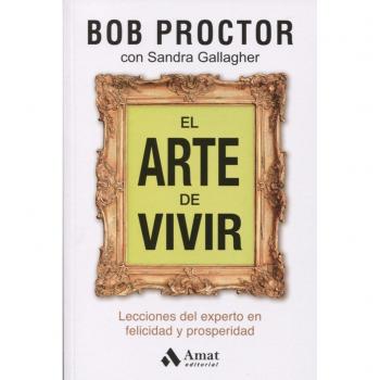 El arte de vivir: Lecciones del experto en felicidad y prosperidad - Bob Proctor