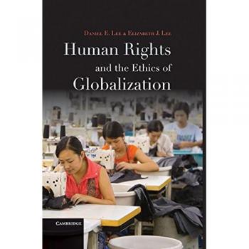 Human Rights and Globalization Ethics: A Comprehensive Guide by Daniel E. Lee