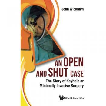 Open And Shut Case, An: The Story Of Keyhole Or Minimally Invasive Surgery