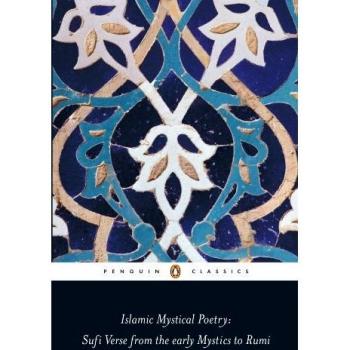 Islamic Mystical Poetry: Sufi Verse from the early Mystics to Rumi