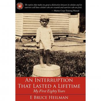 E. Bruce Heilman's Memoir: An Interruption That Lasted a Lifetime - My First Eighty Years