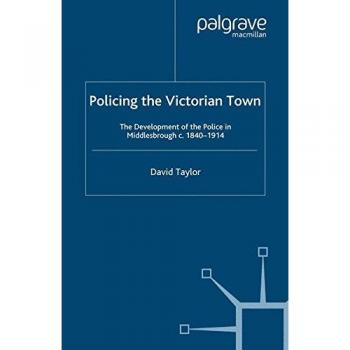 Policing the Victorian Town: The Development of the Police in Middlesborough, c.1840-1914