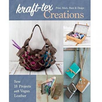 kraft-tex Creations: Sew 18 Projects with Vegan Leather; Print, Stitch, Paint & Design