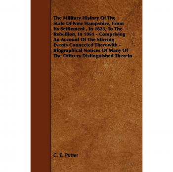 The Military History of New Hampshire: From Settlement to Rebellion (1623-1861) by C. E. Potter