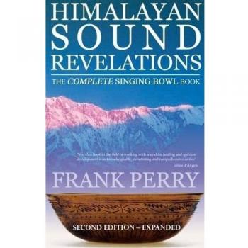 Himalayan Sound Revelations, Second Edition: The Complete Singing Bowl Book