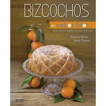 Bizcochos de Webos Fritos: Bizcochos clásicos y modernos para todos los días - Jesús Cerezo/Susana Pérez