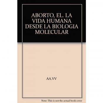 ABORTO EL LA VIDA HUMANA DESDE LA BIOLOGIA MOLECULAR