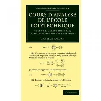 Curso de Análisis de la Escuela Politécnica - Volumen 2: Cálculo Integral, Integrales Definidas e Indefinidas - Camille Jordan - Cambridge University Press