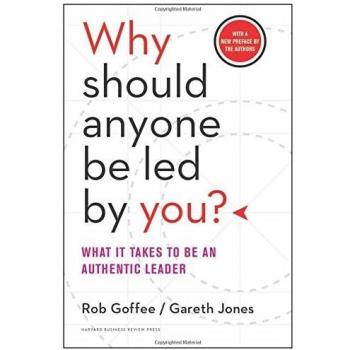 Why Should Anyone Be Led by You? With a New Preface by the Authors: What It Takes to Be an Authentic Leader
