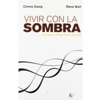 Vivir con la sombra: Iluminando el lado oscuro del alma - Steve Wolf Connie Zweig