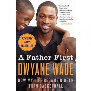 Dwyane Wade: A Father First - Memoir on Life Beyond Basketball
