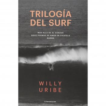 Trilogía del Surf, Colección Literaturas: Más allá de Al Ganzug; Doce poemas de amor en Zicatela; Nang - Willy Uribe