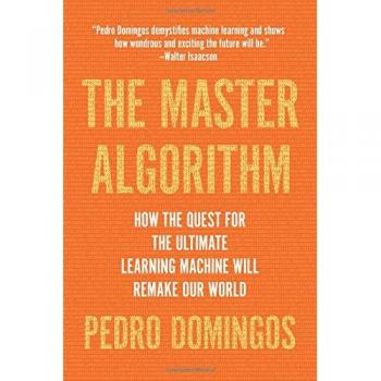 The Master Algorithm: How the Quest for the Ultimate Learning Machine Will Remake Our World