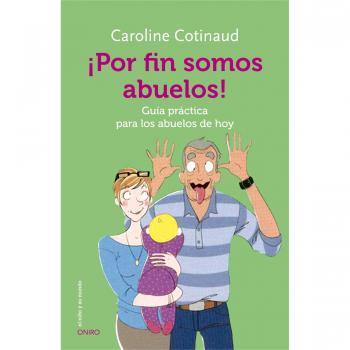 ¡Por fin somos abuelos!: Guía práctica para los abuelos de hoy