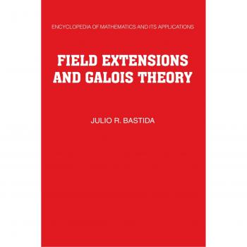 Extensiones de Campo y Teoría de Galois (Enciclopedia de Matemáticas y sus Aplicaciones, Volumen 22)