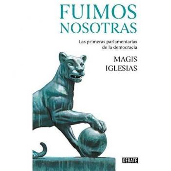 Fuimos nosotras: Las primeras parlamentarias de la democracia - Iglesias, Magis