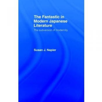 The Fantastic in Modern Japanese Literature: The Subversion of Modernity