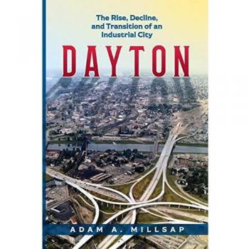Dayton: An Industrial City’s Rise, Decline, and Transition by Adam A. Millsap - Comprehensive Historical Analysis