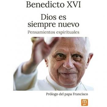 Dios es siempre nuevo. Pensamientos espirituales. Benedicto XVI (Espiritualidad