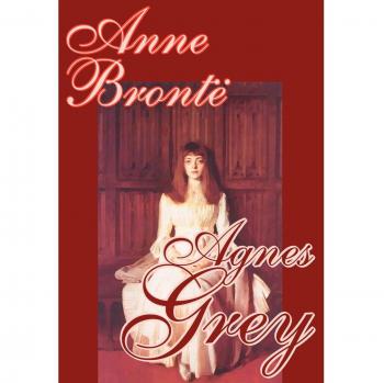 Agnes Grey: A Classic Fiction Novel by Anne Bronte