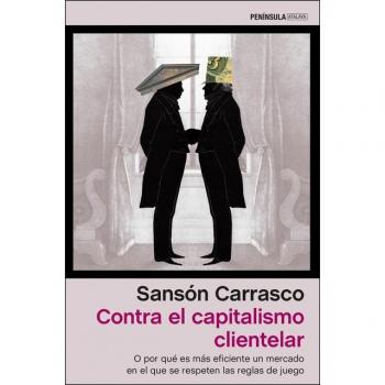 Contra el capitalismo clientelar: O por qué es más eficiente un mercado en el que se respeten las reglas de juego