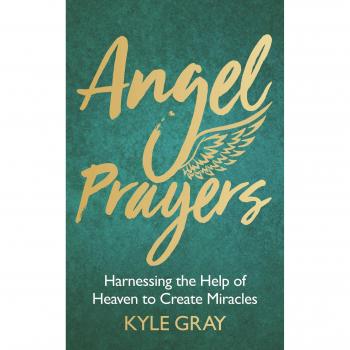 Angel Prayers: Harnessing the Help of Heaven to Create Miracles