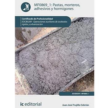 Pastas, morteros, adhesivos y hormigones. EOCB0209 - Operaciones auxiliares de acabados rígidos y urbanización