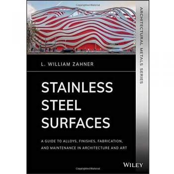 Stainless Steel Surfaces: A Guide to Alloys, Finishes, Fabrication and Maintenance in Architecture and Art