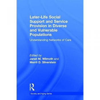 Later-Life Social Support and Service Provision in Diverse and Vulnerable Populations: Understanding Networks of Care