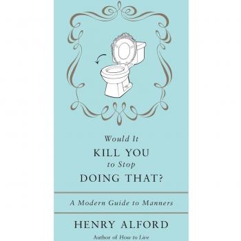 Would It Kill You To Stop Doing That: A Modern Guide to Manners