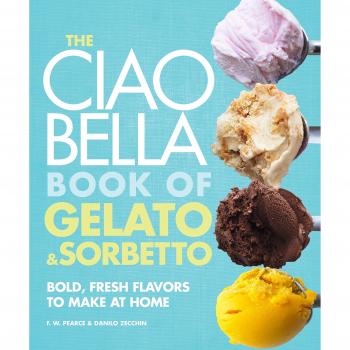 The Ciao Bella Book of Gelato and Sorbetto: Bold, Fresh Flavors to Make at Home: A Cookbook