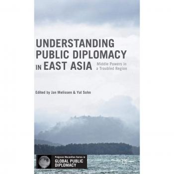 Understanding Public Diplomacy in East Asia: Middle Powers in a Troubled Region