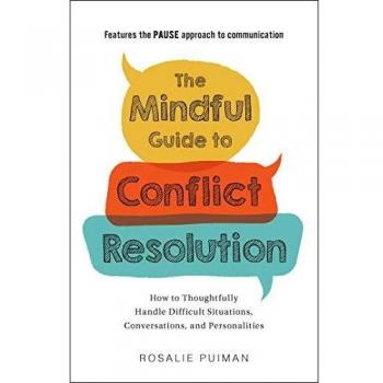 The Mindful Guide to Conflict Resolution: How to Thoughtfully Handle Difficult Situations, Conversations, and Personalities