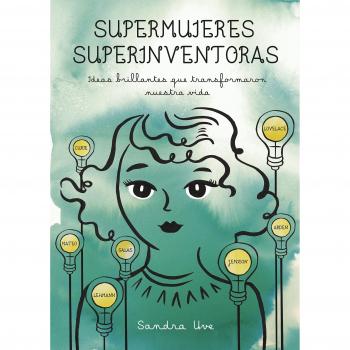 Supermujeres, superinventoras: Ideas brillantes que transformaron nuestra vida - Sandra Uve