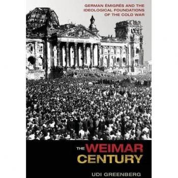 The Weimar Century: German Emigrés and Cold War Ideology Analysis