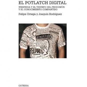 El potlatch digital: Wikipedia y el triunfo del procomún y el conocimiento compartido - Ortega, José Felipe; Rodríguez López, Joaquín