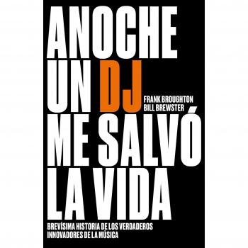 Anoche un DJ me salvó la vida: Brevísima historia de los verdaderos innovadores de la música - Frank Broughton