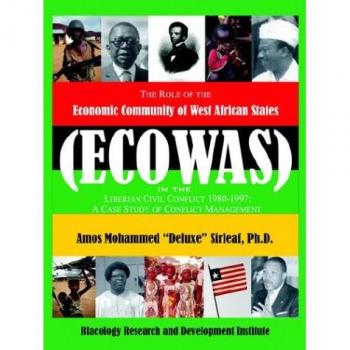Deluxe Edition: The Role of the Economic Community of the West African States by Ph. D. Amos Mohammed Sirleaf - ECOWAS Conflict Management in Liberia