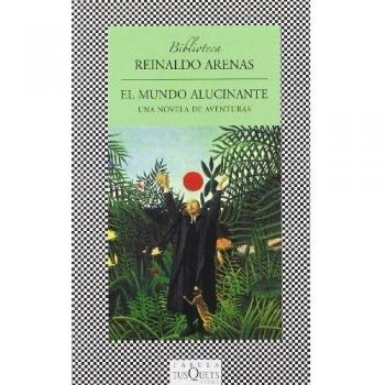 El mundo alucinante: Una novela de aventuras - Arenas Reinaldo