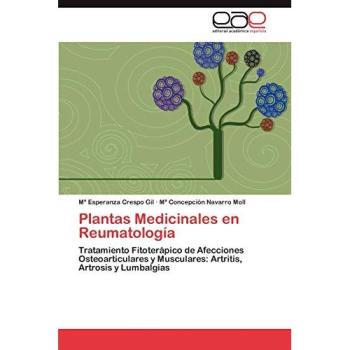 Plantas Medicinales En Reumatologia: Tratamiento Fitoterápico de Afecciones Osteoarticulares y Musculares: Artritis, Artrosis y Lumbalgias