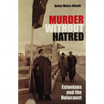 Murder without Hatred: Estonians and the Holocaust