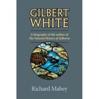 Gilbert White: A Biography of the Author of The Natural History of Selborne