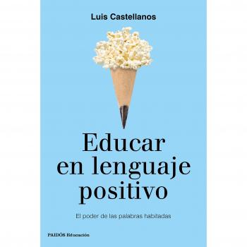 Educar en lenguaje positivo: El poder de las palabras habitadas - Luis Castellanos