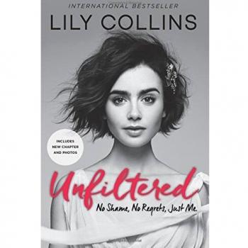 Unfiltered: No Shame, No Regrets, Just Me - Memoir by Lily Collins