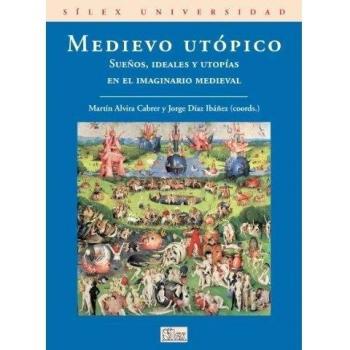 Medievo utópico: Sueños, ideales y utopías en el imaginario medieval - Alvira Cabrer, Martín;Díaz Ibáñez, Jorge