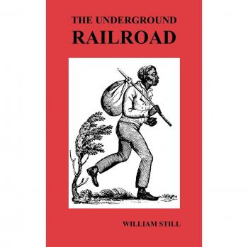 The Underground Railroad: Authentic Narratives and Historical Accounts of Escapes and Struggles