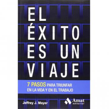 El Éxito Es Un Viaje. 7 Pasos Para Triunfar En La Vida Y En El Trabajo