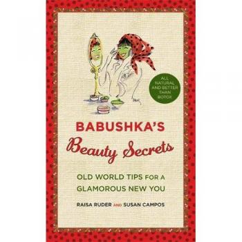 Babushka's Beauty Secrets: Old World Tips for a Glamorous New You