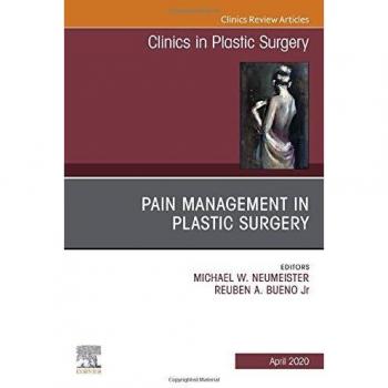 Pain Management in Plastic Surgery An Issue of Clinics in Plastic Surgery, 1e: Volume 47-2