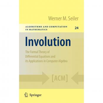 Involution: Formal Theory of Differential Equations and Applications in Computer Algebra (Algorithms and Computation in Mathematics, Volume 24)